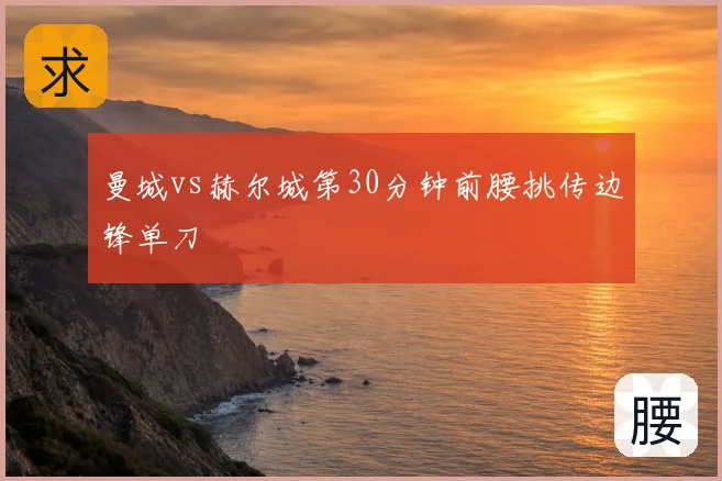曼城vs赫尔城第30分钟前腰挑传边锋单刀