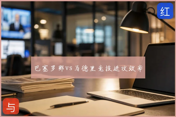 巴塞罗那vs马德里竞技进攻效率