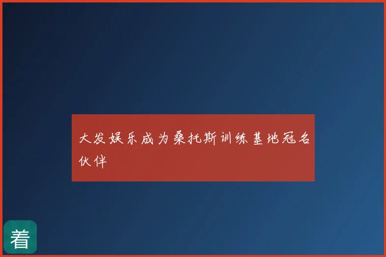 大发娱乐成为桑托斯训练基地冠名伙伴