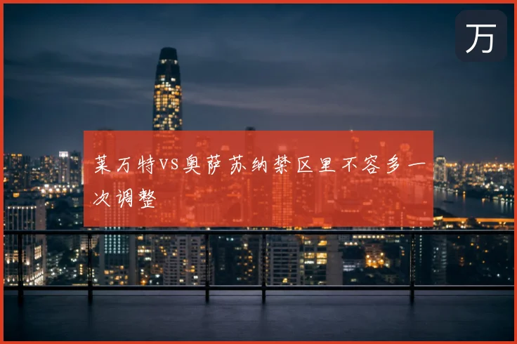 莱万特vs奥萨苏纳禁区里不容多一次调整